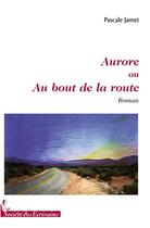 Couverture du livre « Aurore ou au bout de la route » de Pascale Jamet aux éditions Societe Des Ecrivains