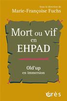 Couverture du livre « Mort ou vif en EHPAD : Old'up en immersion » de Marie-Francoise Fuchs et Collectif aux éditions Eres