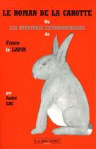 Couverture du livre « Le roman de la carotte ou les aventures extraordinaires de finaud le lapin » de Andre Gac aux éditions La Bruyere