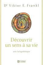 Couverture du livre « Découvrir un sens à sa vie avec la logothérapie » de Viktor Emil Frankl aux éditions Editions De L'homme