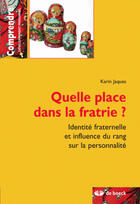 Couverture du livre « Quelle place dans la fratrie ? identité fraternelle et influence du rang sur la personnalité » de Karin Jaques aux éditions De Boeck Superieur