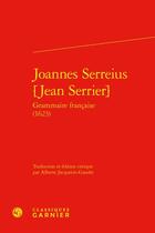 Couverture du livre « Joannes Serreius [Jean Serrier] grammaire française (1623) » de Joannes Serreius aux éditions Classiques Garnier