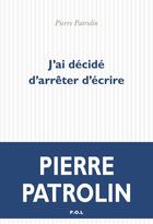 Couverture du livre « J'ai décidé d'arrêter d'écrire » de Pierre Patrolin aux éditions P.o.l