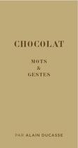 Couverture du livre « Mots & gestes de la manufacture du chocolat » de Alain Ducasse et Sylvie Girard-Lagorce aux éditions Alain Ducasse