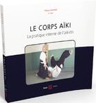 Couverture du livre « Le corps aïki ; la pratique interne de l'aïkido » de Philippe Grange aux éditions Budo