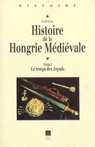 Couverture du livre « Histoire de la Hongrie médiévale Tome 1 : Le temps des Arpads » de Gyula Kristo aux éditions Pu De Rennes