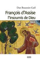 Couverture du livre « François d'Assise, l'insoumis de Dieu » de Dan Beaurain-Gael aux éditions Fidelite