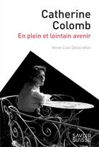 Couverture du livre « Catherine Colomb ; en plein et lointain avenir » de Anne-Lise Delacretaz aux éditions Ppur