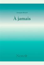 Couverture du livre « À jamais » de Jacques Brault aux éditions Noroit