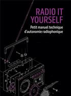 Couverture du livre « Radio it yourself : manuel technique d'autonomie radiophonique » de Anonyme aux éditions Tahin Party