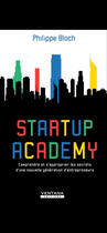 Couverture du livre « Startup academy - comprendre et s approprier les secrets d'une nouvelle generation d entrepreneurs » de Philippe Bloch aux éditions Ventana