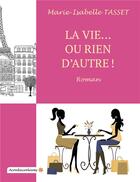 Couverture du livre « La vie... ou rien d'autre ! » de Marie-Isabelle Tasset aux éditions Acrodacrolivres