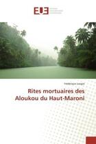 Couverture du livre « Rites mortuaires des aloukou du haut-maroni » de Frederique Longin aux éditions Editions Universitaires Europeennes