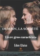 Couverture du livre « Demain, la société » de Eden Glaise aux éditions Le Lys Bleu