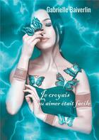 Couverture du livre « Je croyais qu'aimer était facile » de Gabrielle Baiverlin aux éditions Le Lys Bleu