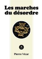 Couverture du livre « Les marches du désordre » de Pierre Vicar aux éditions Le Lys Bleu