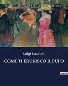 Couverture du livre « COME TI ERUDISCO IL PUPO » de Luigi Lucatelli aux éditions Culturea