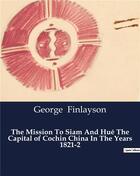 Couverture du livre « The Mission To Siam And Hué The Capital of Cochin China In The Years 1821-2 » de George Finlayson aux éditions Culturea