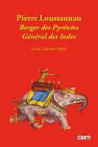 Couverture du livre « Pierre Loustaunau : berger des Pyrenées général des Indes » de Louis Laborde-Balen aux éditions Cairn