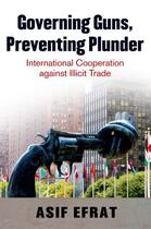 Couverture du livre « Governing Guns, Preventing Plunder: International Cooperation against » de Efrat Asif aux éditions Oxford University Press Usa