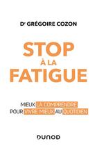 Couverture du livre « Stop à la fatigue ; mieux la comprendre pour vivre mieux au quotidien » de Gregoire Cozon aux éditions Dunod