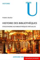 Couverture du livre « Histoire des bibliothèques ; d'Alexandrie aux bibliothèques virtuelles » de Frederic Barbier aux éditions Armand Colin