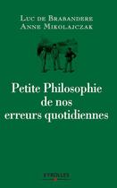 Couverture du livre « Petite philosophie de nos erreurs quotidiennes » de Luc De Brabandere et Anne Mikolajczak aux éditions Eyrolles