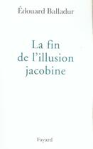 Couverture du livre « La fin de l'illusion jacobine » de Edouard Balladur aux éditions Fayard