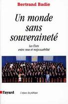 Couverture du livre « Un monde sans souveraineté : Les Etats entre ruse et responsabilité » de Bertrand Badie aux éditions Fayard