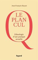Couverture du livre « Le plan cul ; ethnologie d'une pratique sexuelle » de Jean-Francois Bayart aux éditions Fayard