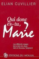 Couverture du livre « Qui donc es-tu, Marie ? ; les différents visages de la mère de Jésus dans le Nouveau Testament » de Elian Cuvillier aux éditions Desclee De Brouwer