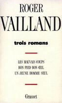 Couverture du livre « Trois romans : les mauvais coups ; bon pied, bon oeil ; un jeune homme seul » de Roger Vailland aux éditions Grasset