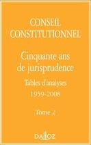 Couverture du livre « Cinquante ans de jurisprudence, tables d'analyses 1959-2008 Tome 2 » de Conseil Constitution aux éditions Dalloz