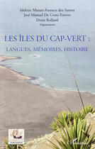 Couverture du livre « Les îles du Cap-Vert ; langues, mémoires, histoire » de  aux éditions L'harmattan