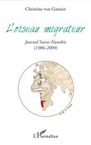 Couverture du livre « L'oiseau migrateur ; journal Suisse-Namibie ; 1986-2009 » de Christine Von Garnier aux éditions Editions L'harmattan