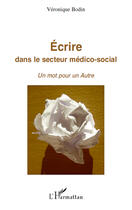 Couverture du livre « Écrire dans le secteur médico-social ; un mot pour un autre » de Veronique Bodin aux éditions Editions L'harmattan