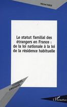 Couverture du livre « Le statut familial des etrangers en france : de la loi nationale a la loi de la residence habituelle » de Michel Farge aux éditions Editions L'harmattan