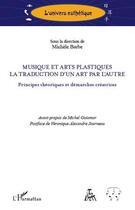 Couverture du livre « Musique et arts plastiques ; la traduction d'un art par l'autre ; principes théoriques et démarches créatrices » de Michele Barbe aux éditions Editions L'harmattan