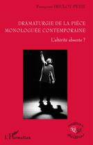 Couverture du livre « Dramaturgie de la pièce monologuée contemporaine ; l'altérité absente ? » de Francoise Heulot-Petit aux éditions L'harmattan
