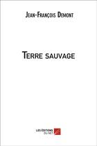 Couverture du livre « Terre sauvage » de Jean-Francois Demont aux éditions Editions Du Net