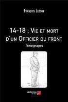 Couverture du livre « 14-18 : vie et mort d'un officier du front » de Francois Leroux aux éditions Editions Du Net