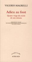 Couverture du livre « Adieu au foot; quatre-vingt-dix récits d'une minute » de Valerio Magrelli aux éditions Actes Sud