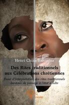 Couverture du livre « Des rites traditionnels aux célébrations chrétiennes » de Henri Chiza Balumisa aux éditions Edilivre