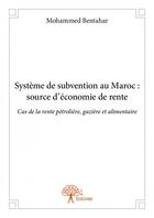 Couverture du livre « Système de subvention au Maroc : source d'économie de rente » de Mohammed Bentahar aux éditions Edilivre