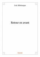 Couverture du livre « Retour en avant » de Loic Rebenaque aux éditions Edilivre