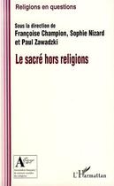 Couverture du livre « Le sacré hors religions » de Sophie Nizard et Francoise Champion et Paul Zawadzki aux éditions Editions L'harmattan