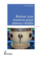 Couverture du livre « Retour aux sources pour mieux vieillir » de Michel Jaltel aux éditions Societe Des Ecrivains