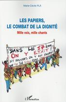 Couverture du livre « Les papiers, le combat de la dignité : Mille voix, mille chants » de Marie-Cécile Plà aux éditions L'harmattan