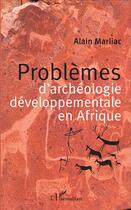Couverture du livre « Problemes d'archeologie developpementale en afrique » de Alain Marliac aux éditions L'harmattan