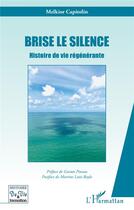 Couverture du livre « Brise le silence ; histoire de vie regénerante » de Melkior Capitolin aux éditions L'harmattan